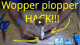 Whopper Plopper Hacks